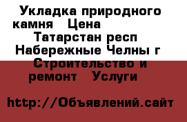 Укладка природного камня › Цена ­ 1200-1500 - Татарстан респ., Набережные Челны г. Строительство и ремонт » Услуги   